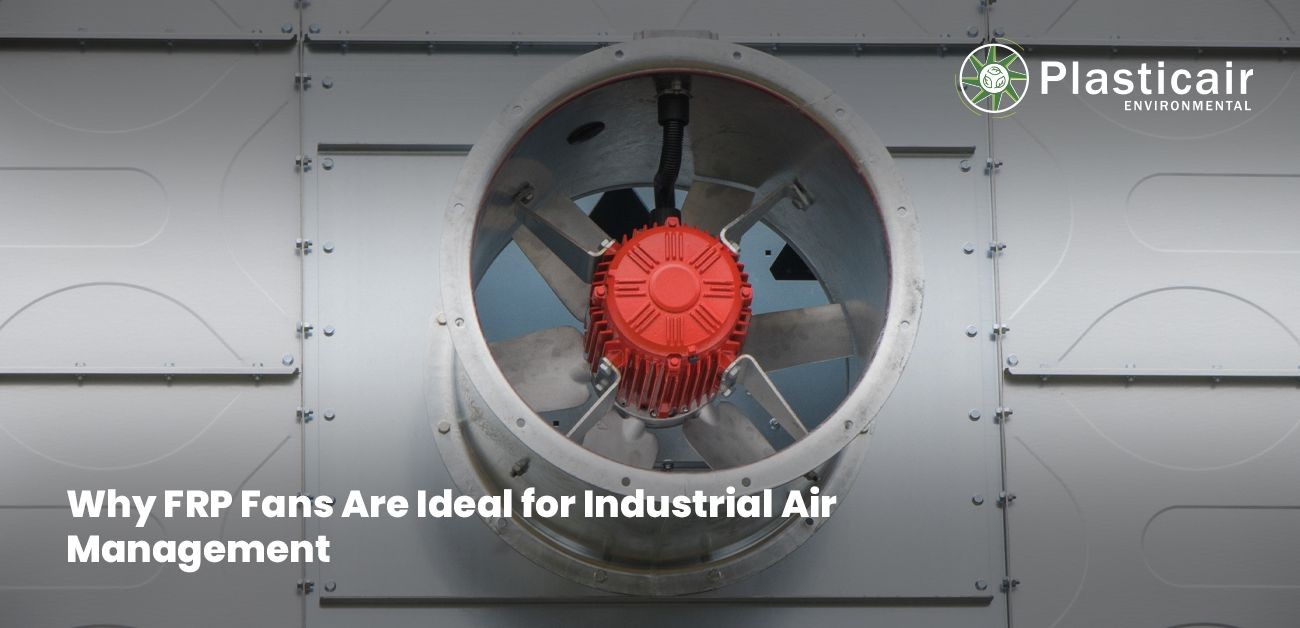 Discover the Unique Benefits of FRP Fans for Air Management | Plasticair Environmental