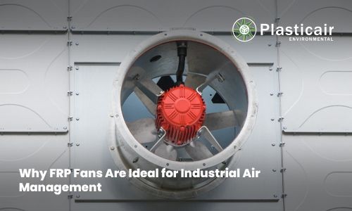Discover the Unique Benefits of FRP Fans for Air Management - Plasticair Environmental