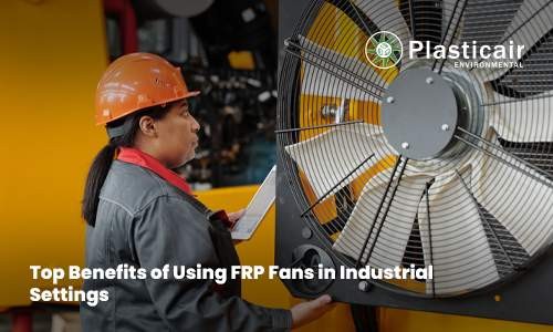 Top Benefits of Using FRP Fans in Industrial Settings - Plasticair Environmental